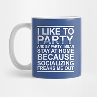 Like To Party Stay At Home Socializing Freaks Me Out Mug